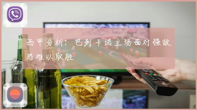 西甲分析：巴列卡诺主场面对强敌恐难以取胜
